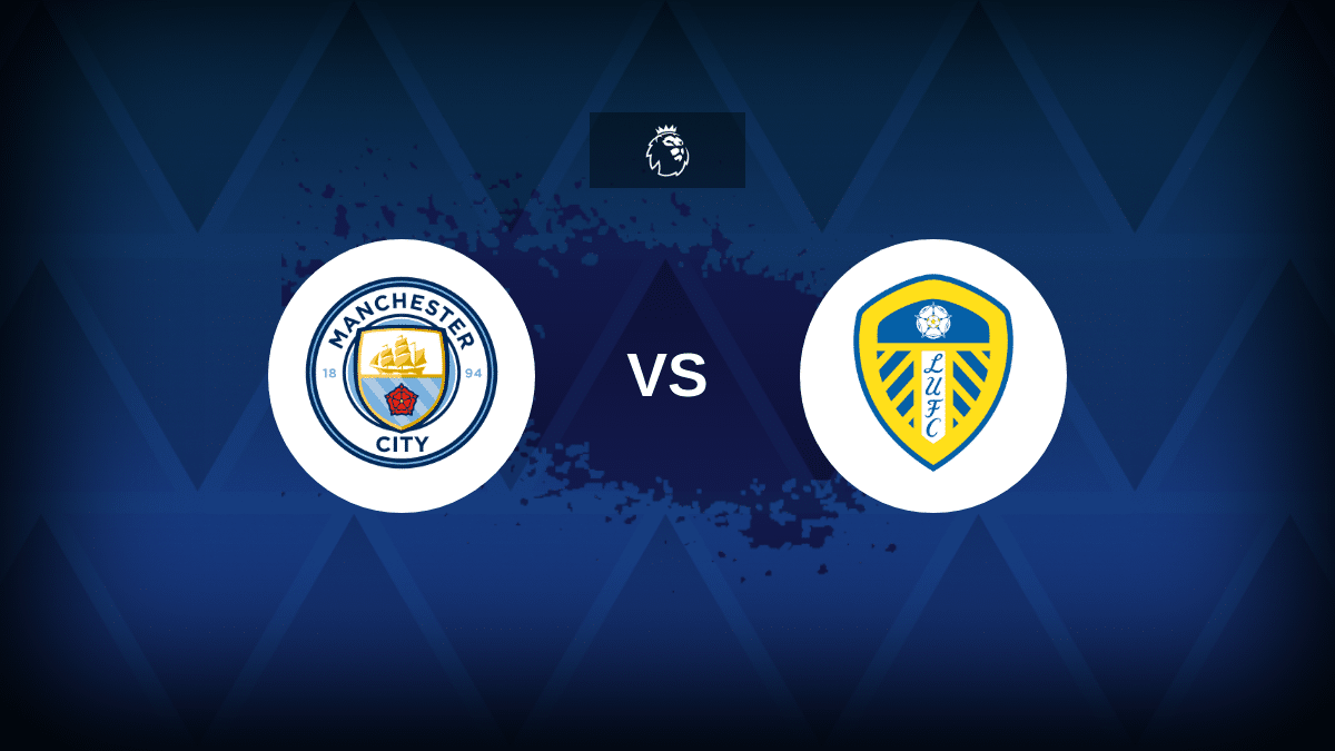 Manchester City vs Leeds - Lineups, Stats and Preview
