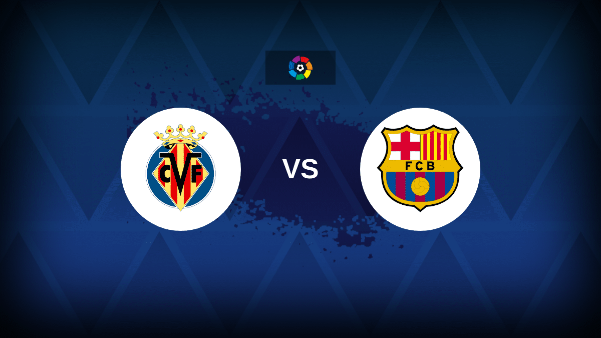 Villarreal vs Barcelona - Lineups, Stats and Preview