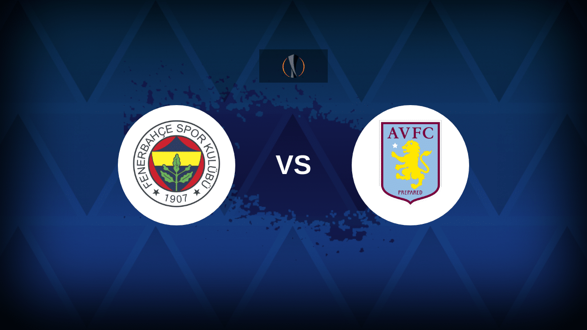 Fenerbahce vs Aston Villa: Lineups, Stats and Preview