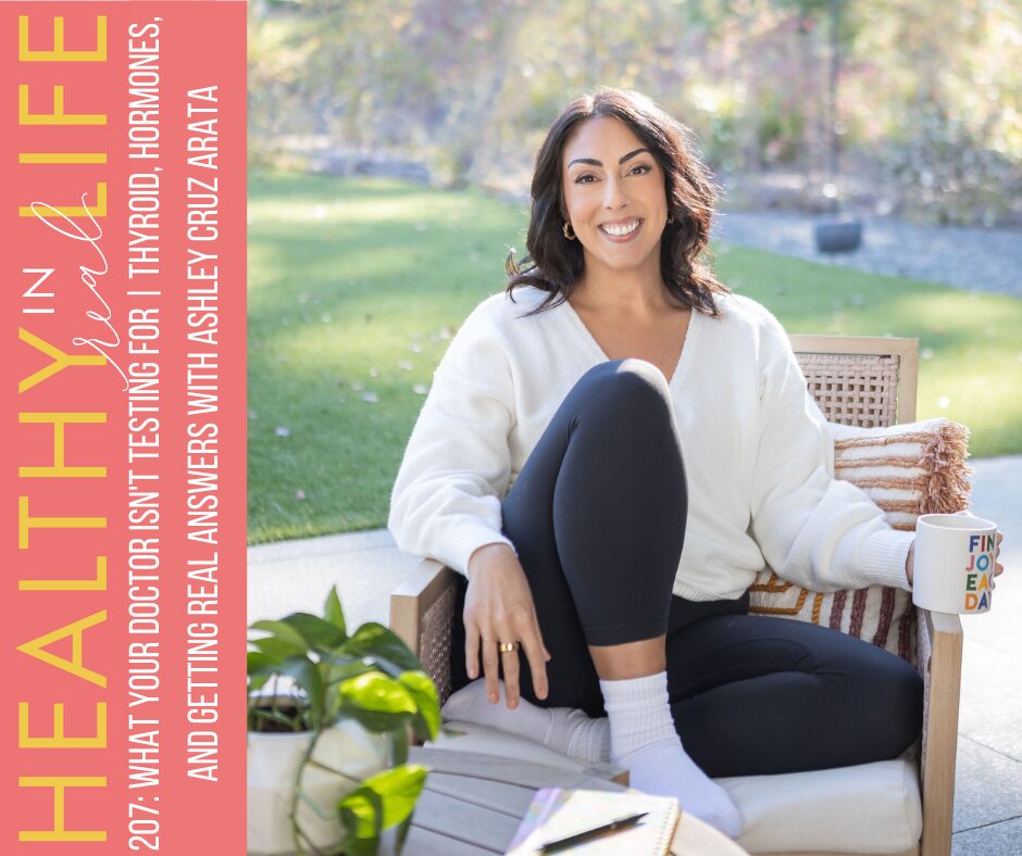 207: What Your Doctor Doesn't Test | Thyroid, Hormones, and Getting Real Answers with Ashley Cruz Arata